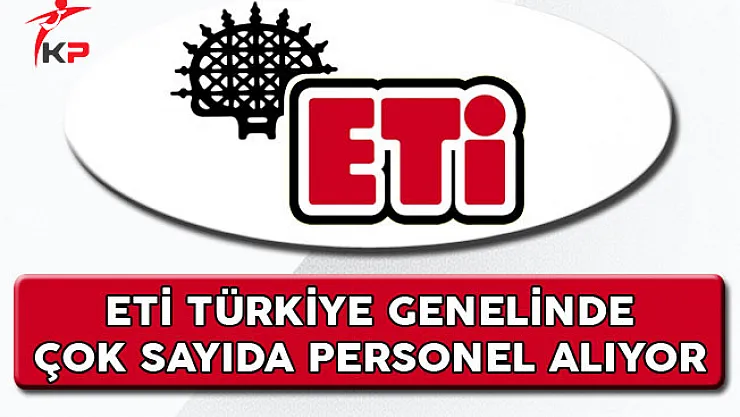 Eti Türkiye Genelinde Çok Sayıda Personel Alıyor