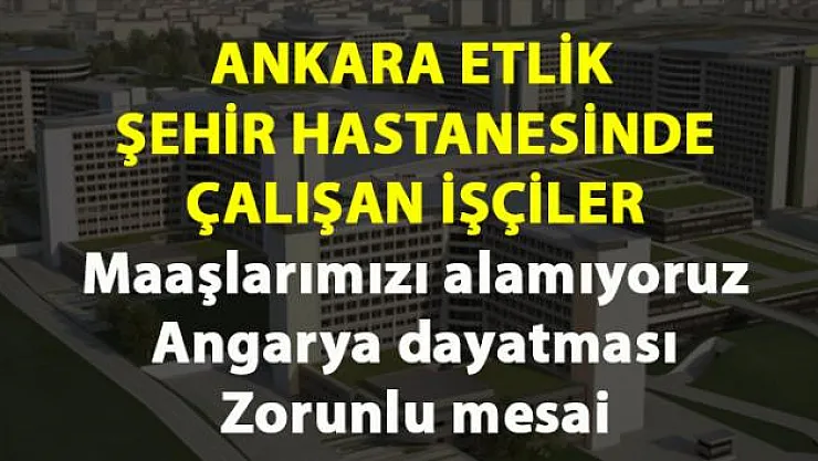 Etlik Şehir Hastanesi işçileri maaşlarını alamadıkları gerekçesiyle iş bıraktı