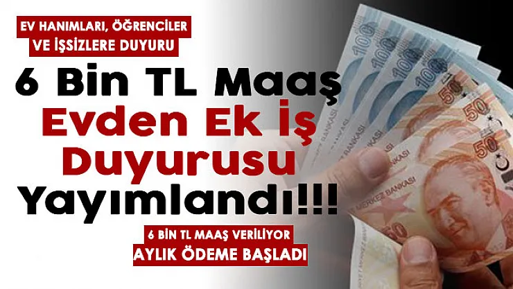 Ev hanımları, öğrenciler ve işsizlere aylık 6 bin TL maaş veriliyor: Evden ek iş duyurusu yayımlandı