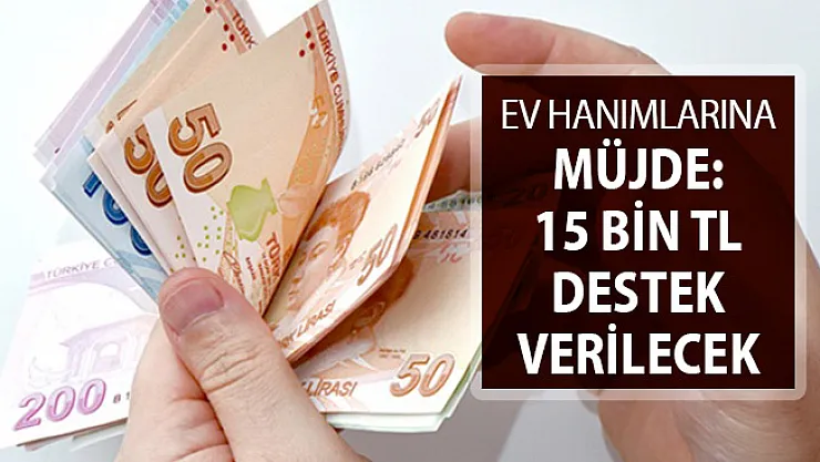 Ev Hanımlarına 15 Bin TL Verilecek !
