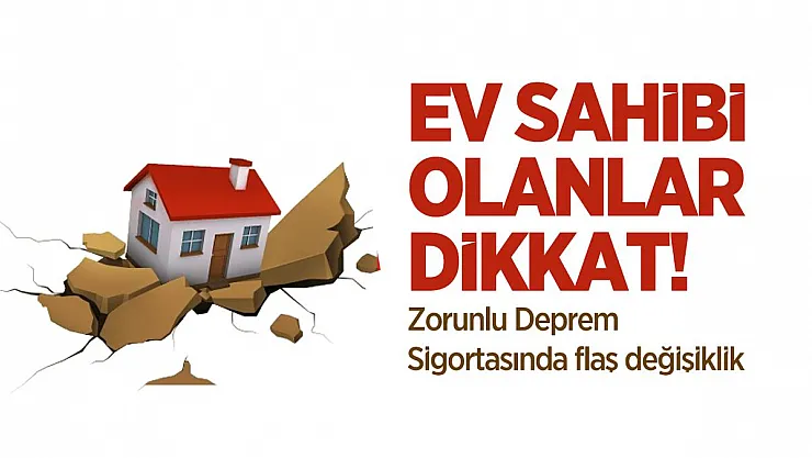 Ev sahibi olanlar dikkat! Zorunlu Deprem Sigortasında flaş değişiklik
