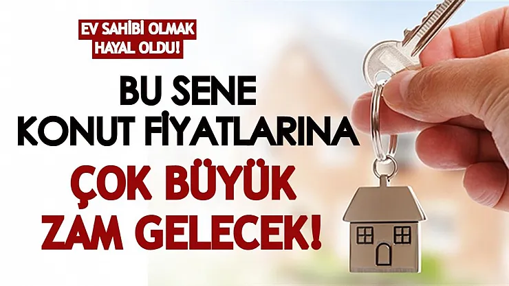 Ev sahibi olmak hayal oldu! Bu sene konut fiyatlarına çok büyük zam gelecek!