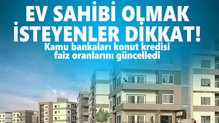 Ev sahibi olmak isteyenler dikkat! Kamu bankaları konut kredisi faiz oranlarını güncelledi! Ziraat Bankası, Halkbank, Vakıfbank konut kredisi faiz oranları