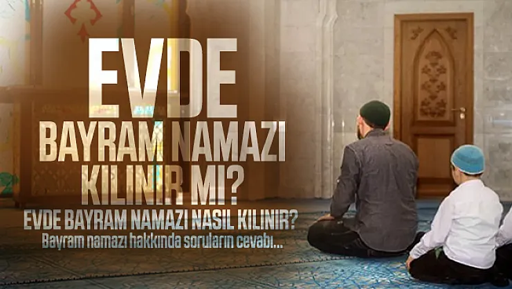 Evde bayram namazı kılınır mı? Evde bayram namazı nasıl kılınır?