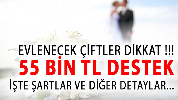 Evlenecek Çiftler Dikkat! 55 Bin TL Maddi Destek Alabilirsiniz