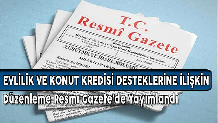 Evlilik ve Konut Kredisi Desteklerine İlişkin Düzenleme Resmi Gazete'de Yayımlandı