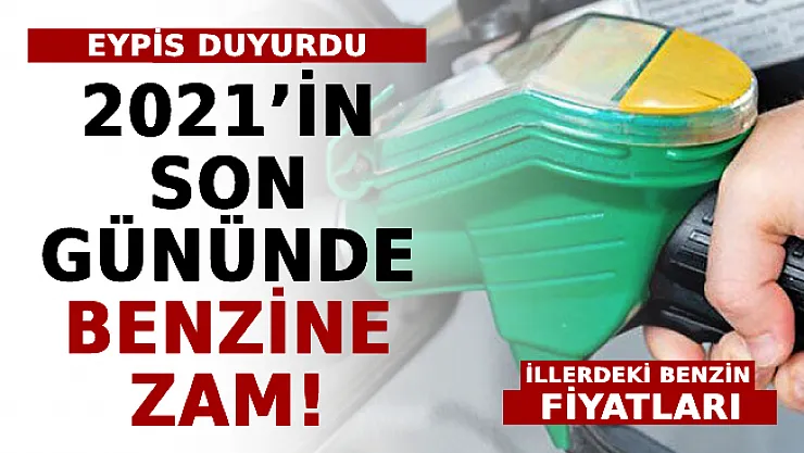 EYPİS Duyurdu: 2021'in Son Gününde Benzine Zam! İşte Zamla Birlikte İllerdeki Benzin Fiyatları