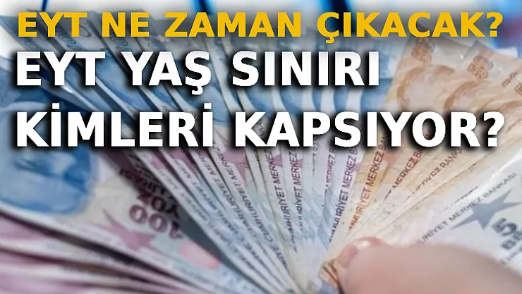 EYT Yaş Sınırı Kimleri Kapsıyor? EYT Ne Zaman Çıkacak?