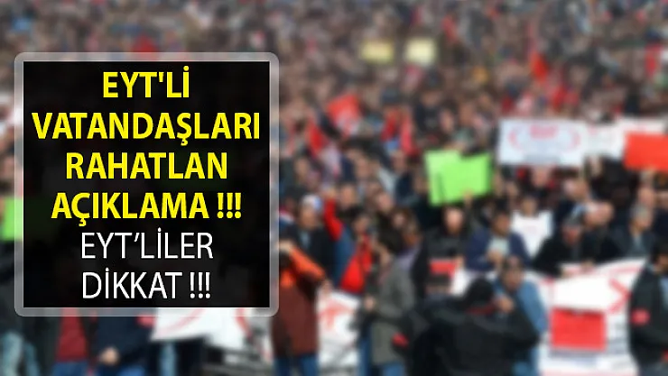 EYT'li Vatandaşları Rahatlan Açıklama Geldi- Emeklilikte Yaşa Takılanlar