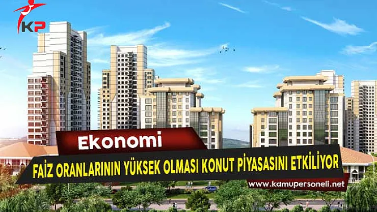 Faiz Oranlarının Yüksek Olması Konut Piyasasını Etkiliyor