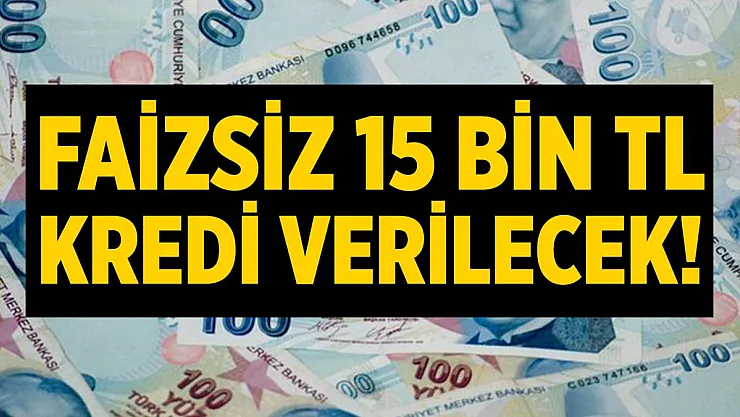 Faizsiz 15 bin TL kredi verilecek! Detaylar açıklandı!