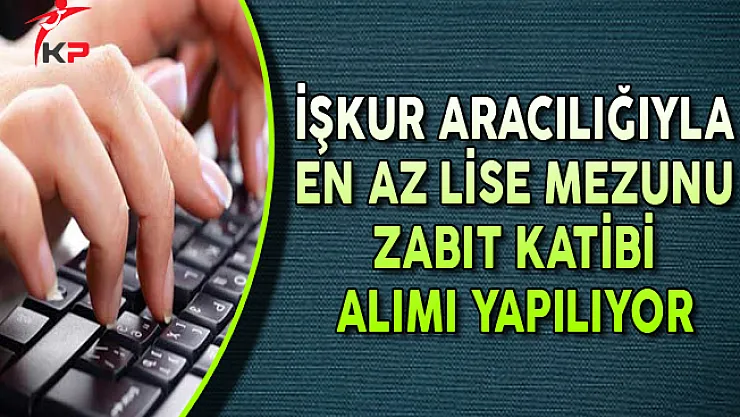 Farklı İllerde En Az Lise Mezunu Zabıt Katibi Alınıyor