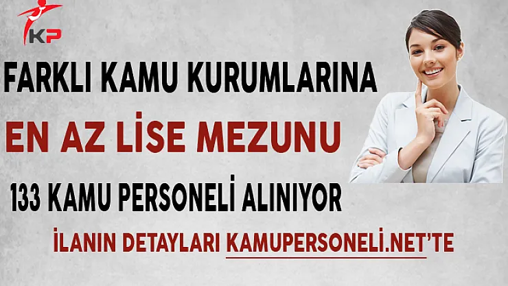 Farklı Kamu Kurumlarına En Az Lise Mezunu 133 Memur Personel Alımı Yapılıyor