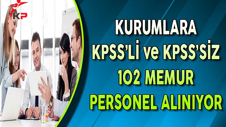 Farklı Kurumlara KPSS'li ve KPSS Şartsız 102 Memur Alımı Yapılıyor