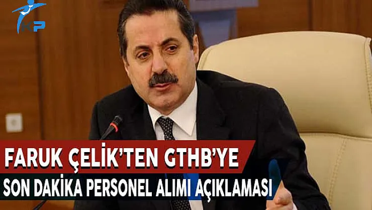 Faruk Çelik'ten GTHB'ye Son Dakika Personel Alımı Açıklaması