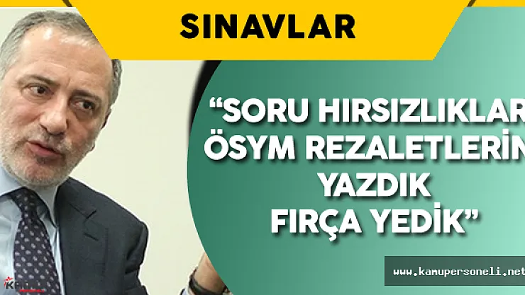 Fatih Altaylı:" Soru Hırsızlıklarını, ÖSYM Rezaletlerini Yazdık Zılgıt Yedik"