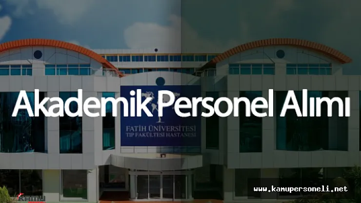 Fatih Üniversitesi Akademik Personel Alımı Yapacak