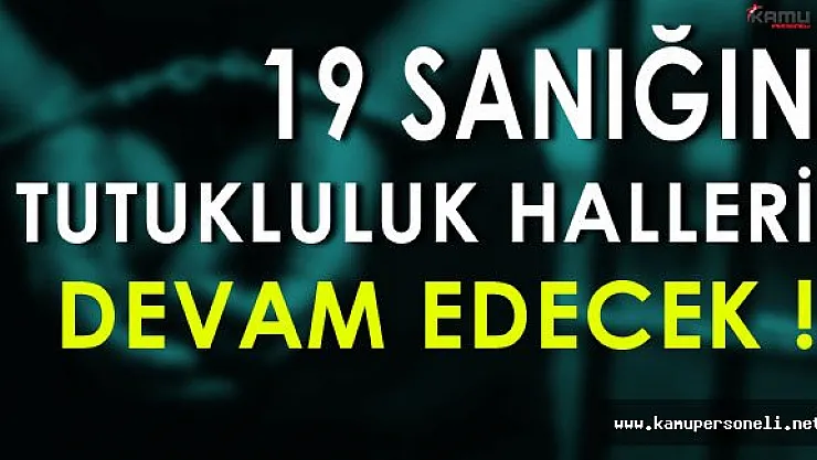FETÖ Davasında 19 Sanığın Tutukluluk Halleri Devam Edecek