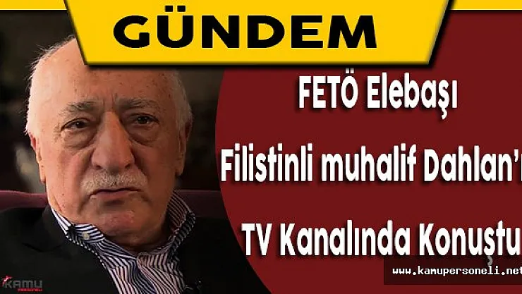 FETÖ Elebaşı Filistinli Muhalif Lider Muhammed Dahlan'ın TV Kanalında Konuştu