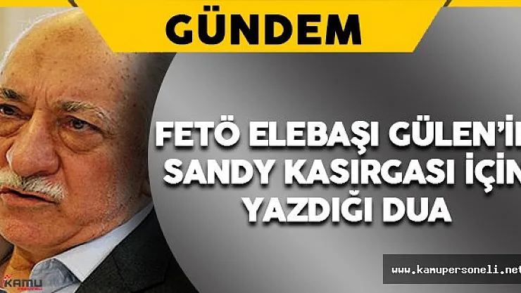 FETÖ Elebaşı Gülen'in Sandy Kasırgası İçin Yazdığı Dua