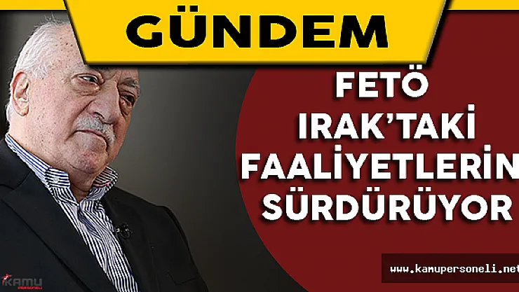 FETÖ Irak'taki Faaliyetlerini Sürdürüyor