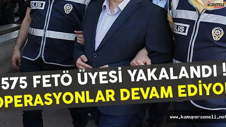 FETÖ Operasyonunda 575 Kişi Tutuklandı