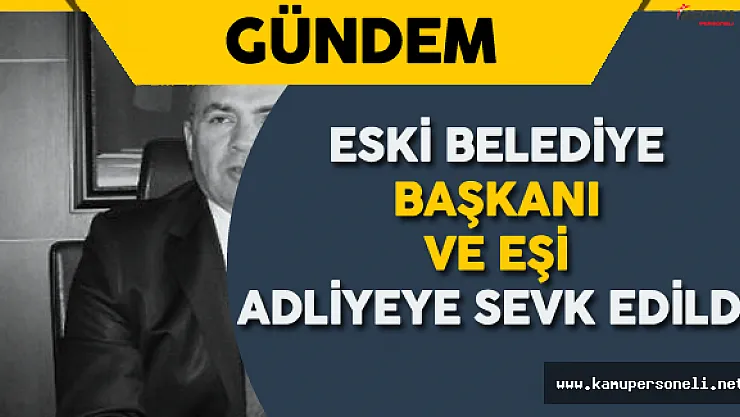 FETÖ Soruşturması ! Eski Belediye Başkanı ve Eşi Adliyeye Sevk Edildi