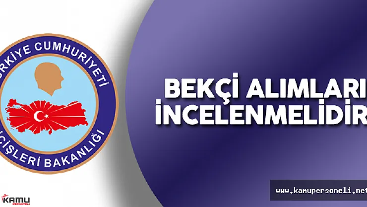FETÖ Soruşturması Kapsamında İçişleri Bakanlığı Bekçi Alımları İncelenmelidir