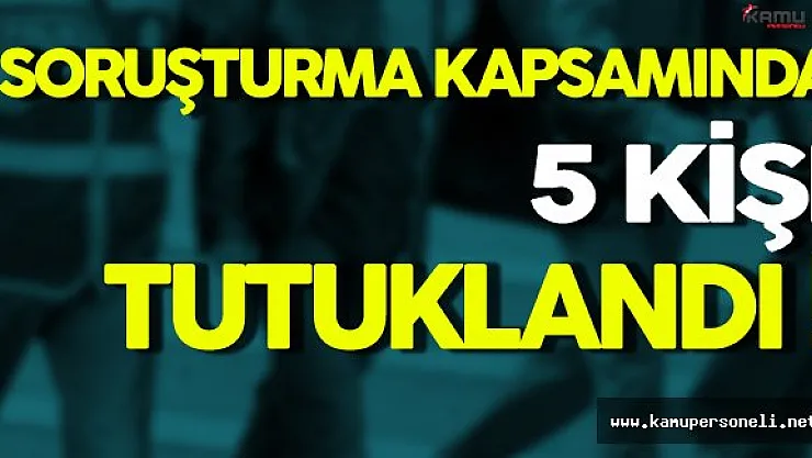 FETÖ Soruşturmasında 5 Kişi Tutuklandı