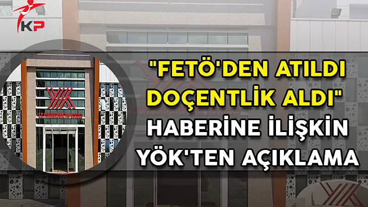 &quotFETÖ'den Atıldı Doçentlik Aldı" Haberine İlişkin YÖK'ten Açıklama