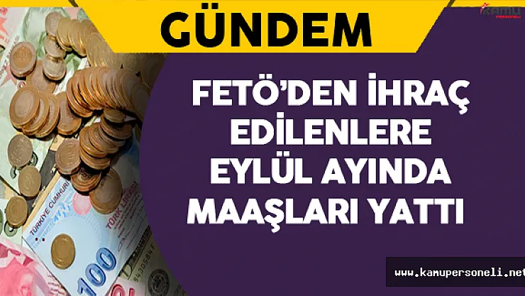 FETÖ'den İhraç Edilenlere Eylül Maaşları Yattı !