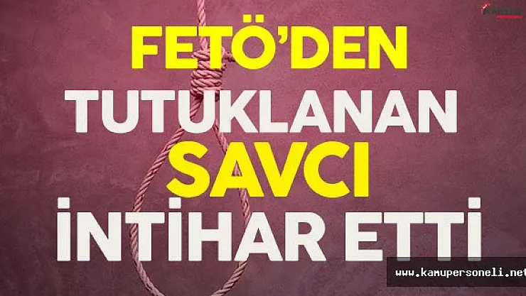 FETÖ'den Tutuklanan Savcı Cezaevinde Kendini Astı