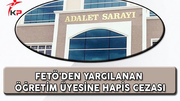 FETÖ'den Yargılanan Öğretim Üyesine Hapis Cezası!