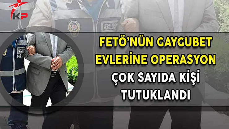FETÖ'nün Gaygubet Evlerine Operasyon! Çok Sayıda Kişi Tutuklandı