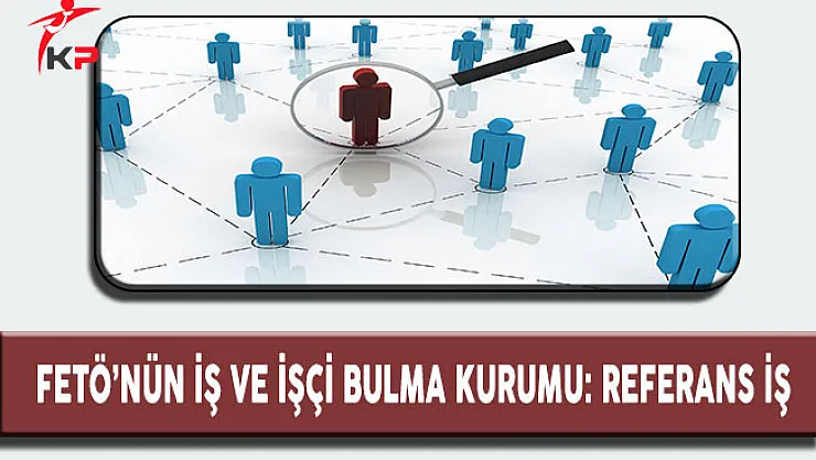 FETÖ'nün İş ve İşçi Bulma Kurumu: ' Referans İş'