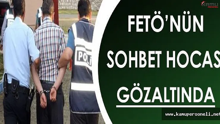 FETÖ'nün Sohbet Hocası Gözaltına Alındı