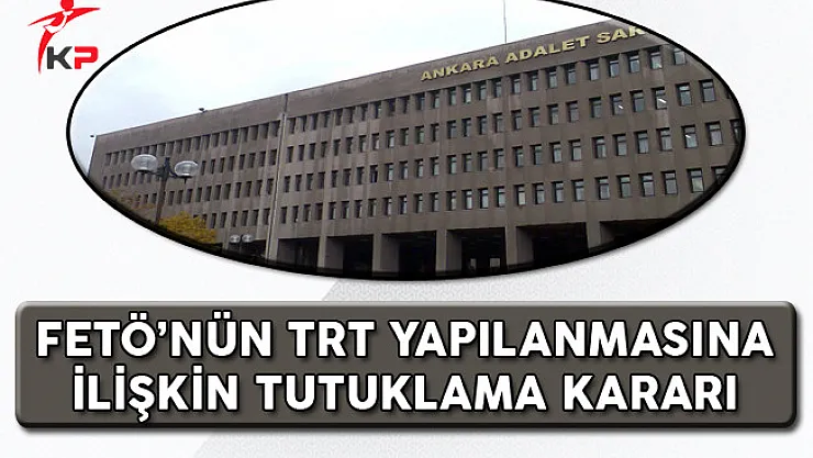 FETÖ'nün TRT Yapılanmasına İlşkin Tutuklama Kararı!