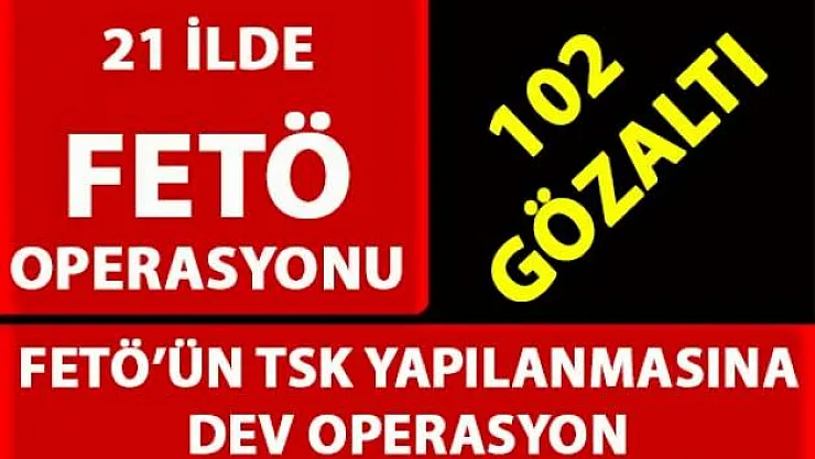 FETÖ'nün TSK yapılanmasına dev operasyon