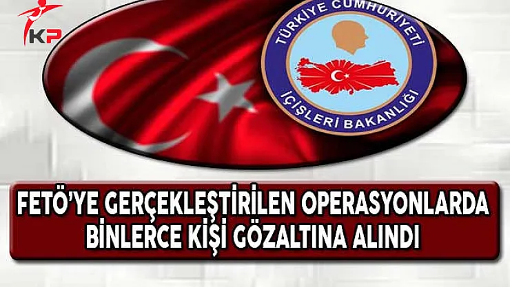 FETÖ'ye Gerçekleştirilen Operasyonlarda Binlerce Kişi Gözaltına Alındı