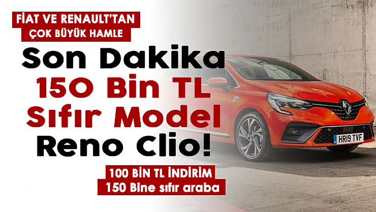 Fiat ve Renault'tan herkesi şoke eden haber! Sıfır otomobilde 100 bin TL indirim: Sıfır Reno Clio ve Fiat modeli 150 bin lira