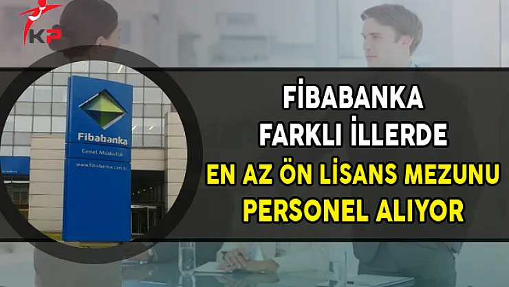 Fibabanka Farklı Pozisyonlarda Personel Alımları Yapıyor