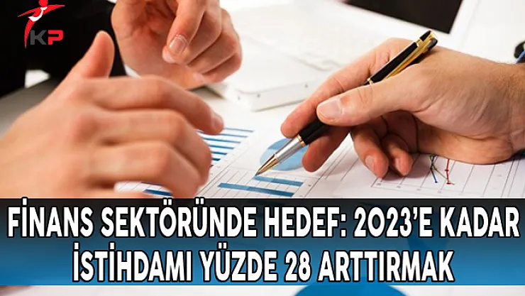 Finans Sektöründe Hedef: 2023'e Kadar İstihdamı Yüzde 28 Arttırmak