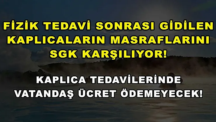 Fizik tedavi sonrası gidilen kaplıcaların masraflarını SGK karşılıyor! Kaplıca tedavilerinde vatandaş ücret ödemeyecek!