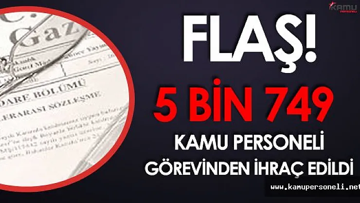 Flaş! 677 Sayılı KHK Yayımlandı 5 Bin  749 Kamu Personeli Görevinden İhraç Edildi