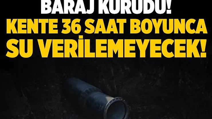 Flaş açıklama! Baraj kurudu! Şehre 36 saat su verilemeyecek!