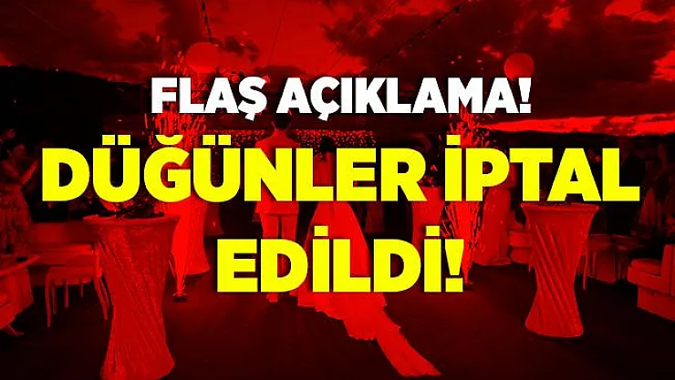 Flaş açıklama! Düğünler iptal edildi!