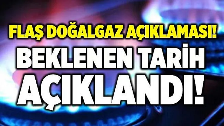 Flaş doğalgaz açıklaması! Beklenen tarih açıklandı!