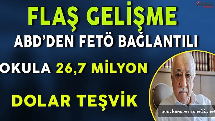 Flaş Gelişme: ABD FETÖ Bağlantılı Okula 26,7 Milyon Dolar Teşvik Verdi