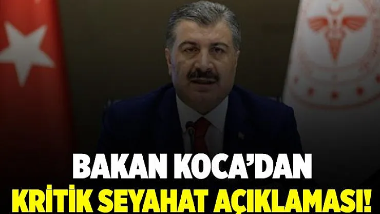 Flaş gelişme! Bakan Koca'dan kritik seyahat açıklaması!