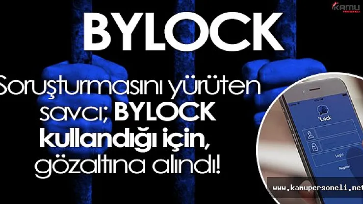 Flaş Gelişme: BYLOCK Soruşturmasını Yürüten Savcı, BYLOCK Kullandığı İçin Gözaltına Alındı!